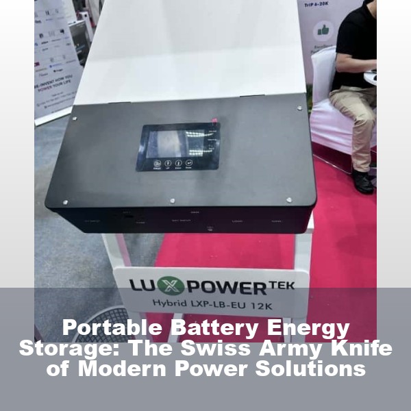 Portable Battery Energy Storage: The Swiss Army Knife of Modern Power Solutions
